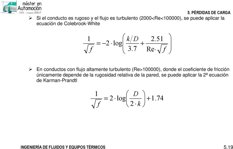 5 Re f En conductos con flujo altamente turbulento (Re>00000), donde el coeficiente de fricción