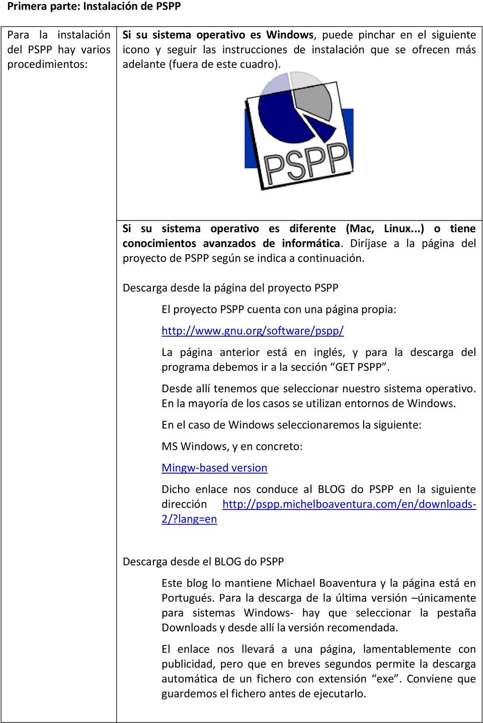Diríjase a la página del proyecto de PSPP según se indica a continuación. Descarga desde la página del proyecto PSPP El proyecto PSPP cuenta con una página propia: http://www.gnu.