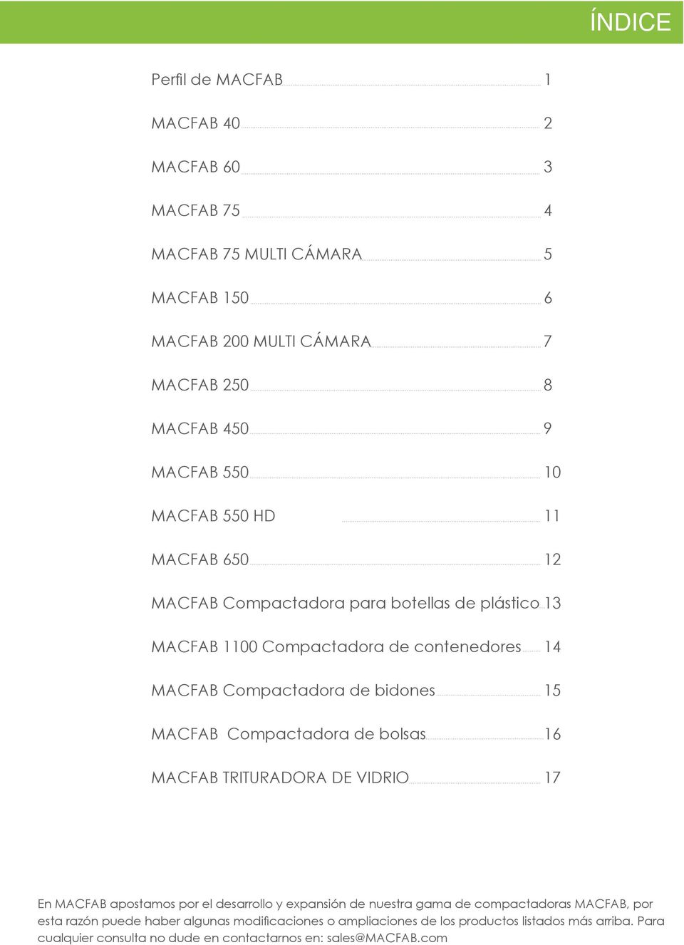 MACFAB Compactadora de bolsas 16 MACFAB TRITURADORA DE VIDRIO 17 En MACFAB apostamos por el desarrollo y expansión de nuestra gama de compactadoras MACFAB, por