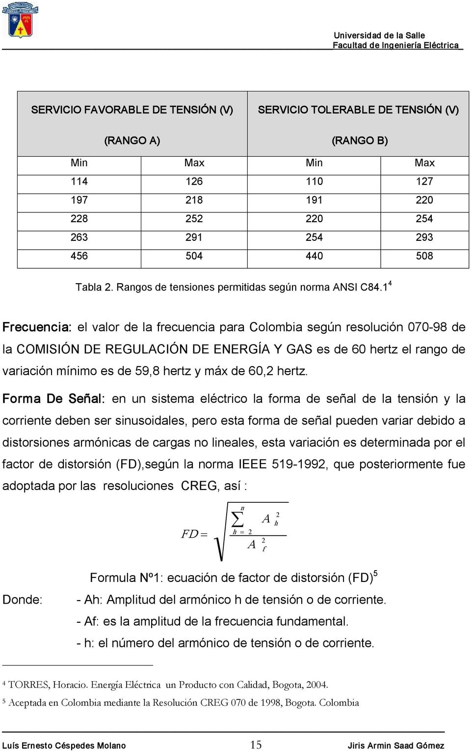 1 4 Frecuencia: el valor de la frecuencia para Colombia según resolución 070 98 de la COMISIÓN DE REGULACIÓN DE ENERGÍA Y GAS es de 60 hertz el rango de variación mínimo es de 59,8 hertz y máx de 6