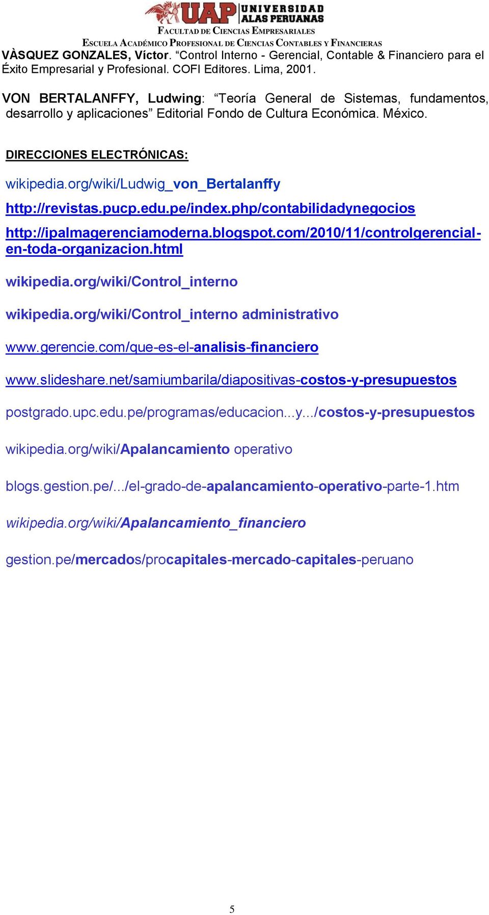 org/wiki/ludwig_von_bertalanffy http://revistas.pucp.edu.pe/index.php/contabilidadynegocios http://ipalmagerenciamoderna.blogspot.com/2010/11/controlgerencialen-toda-organizacion.html wikipedia.