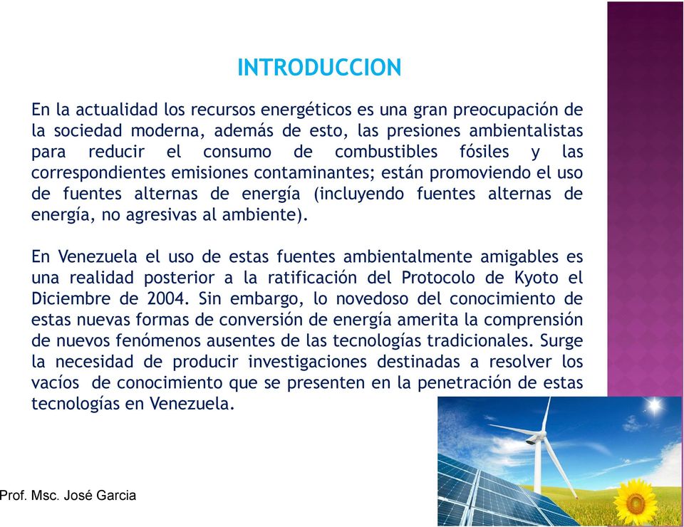 En Venezuela el uso de estas fuentes ambientalmente amigables es una realidad posterior a la ratificación del Protocolo de Kyoto el Diciembre de 2004.