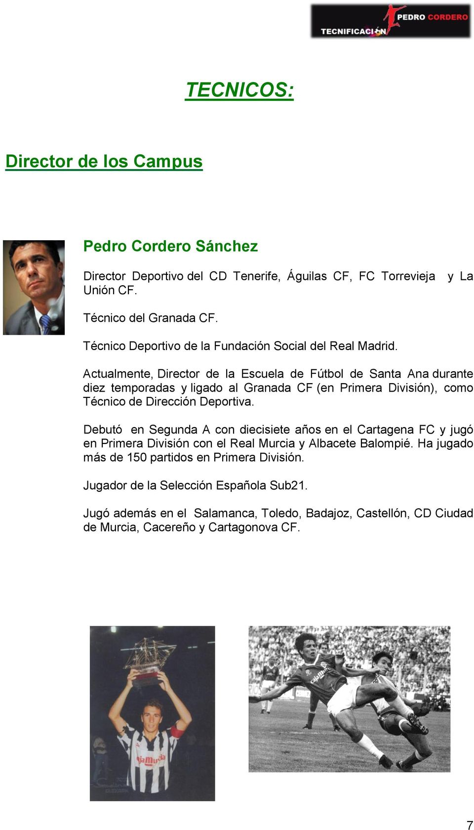 Actualmente, Director de la Escuela de Fútbol de Santa Ana durante diez temporadas y ligado al Granada CF (en Primera División), como Técnico de Dirección Deportiva.