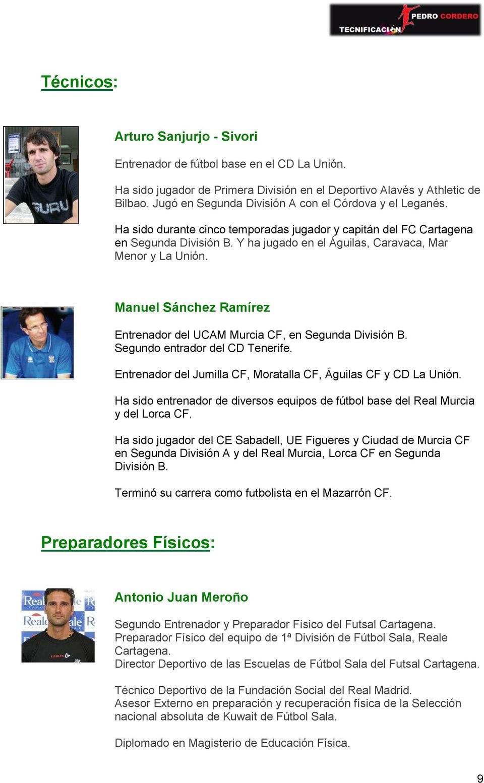 Y ha jugado en el Águilas, Caravaca, Mar Menor y La Unión. Manuel Sánchez Ramírez Entrenador del UCAM Murcia CF, en Segunda División B. Segundo entrador del CD Tenerife.