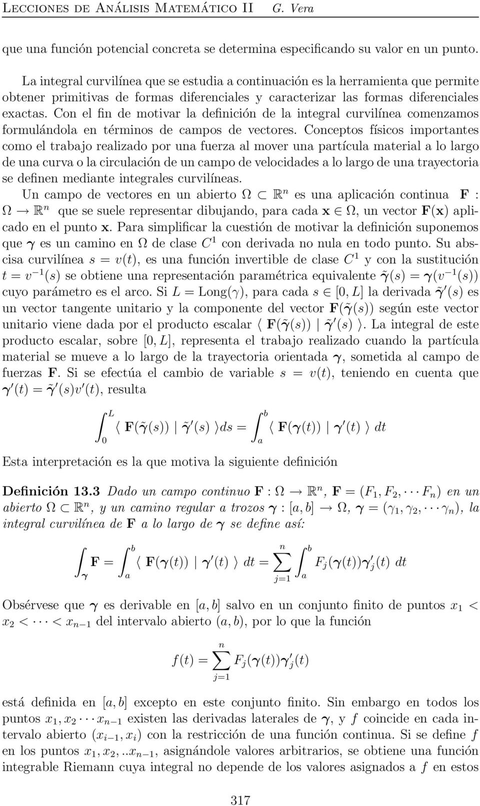 Con el fin de motivr l definición de l integrl curvilíne comenzmos formulándol en términos de cmpos de vectores.