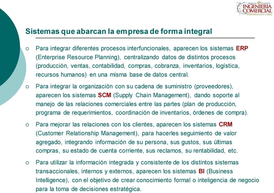 Para integrar la organización con su cadena de suministro (proveedores), aparecen los sistemas SCM (Supply Chain Management), dando soporte al manejo de las relaciones comerciales entre las partes