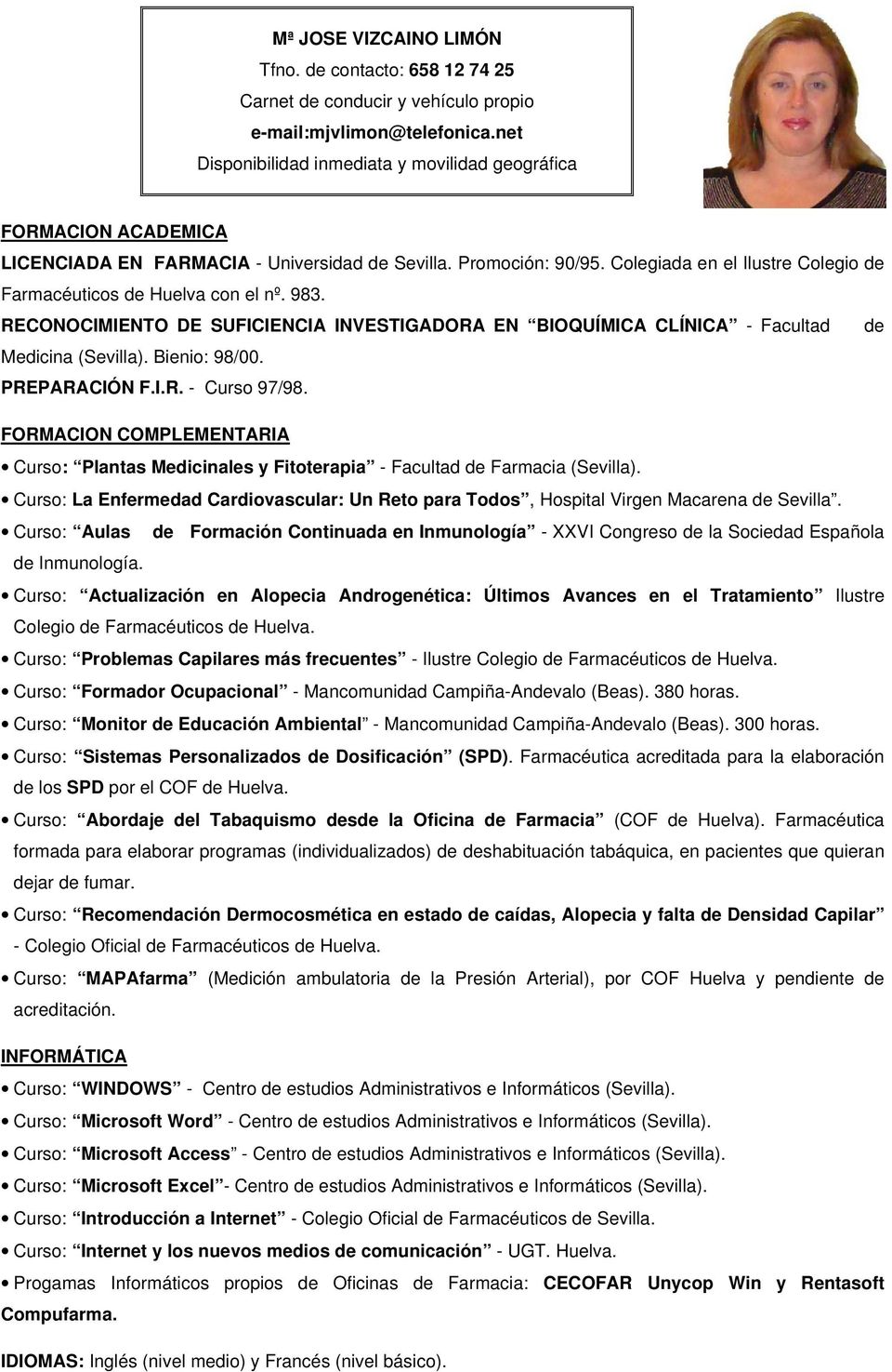 Colegiada en el Ilustre Colegio de Farmacéuticos de Huelva con el nº. 983. RECONOCIMIENTO DE SUFICIENCIA INVESTIGADORA EN BIOQUÍMICA CLÍNICA - Facultad de Medicina (Sevilla). Bienio: 98/00.