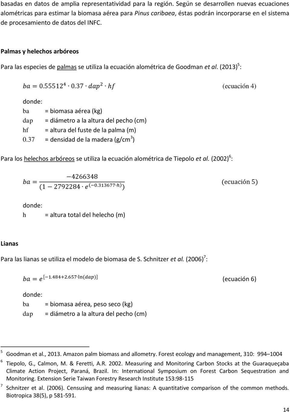 Palmas y helechos arbóreos Para las especies de palmas se utiliza la ecuación alométrica de Goodman et al. (2013) 5 : ba = 0.55512 4 0.