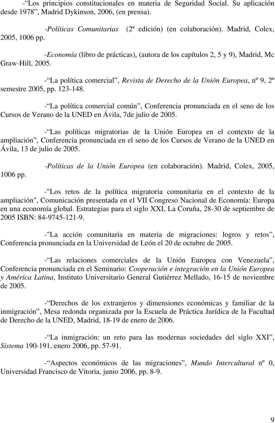 - La política comercial, Revista de Derecho de la Unión Europea, nº 9, 2º semestre 2005, pp. 123-148.