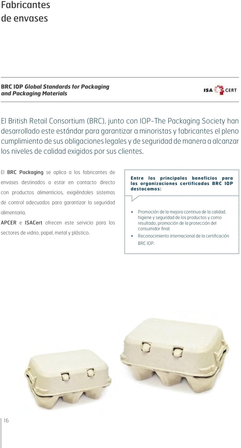 El BRC Packaging se aplica a los fabricantes de envases destinados a estar en contacto directo con productos alimenticios, exigiéndoles sistemas Entre los principales beneficios para las