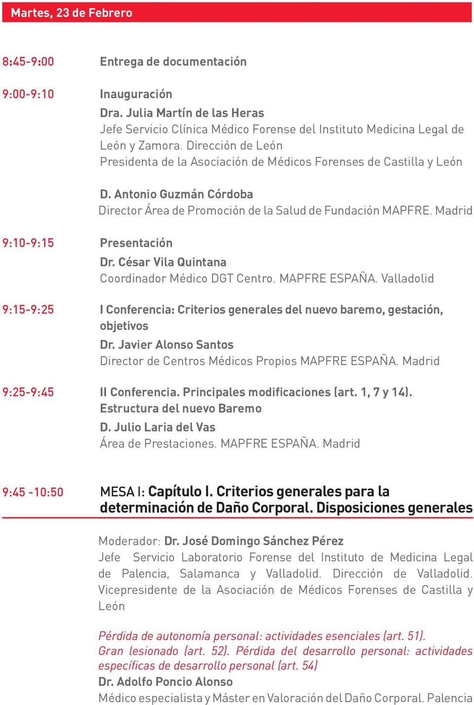 Antonio Guzmán Córdoba Director Área de Promoción de la Salud de Fundación MAPFRE. Madrid Dr. César Vila Quintana Coordinador Médico DGT Centro. MAPFRE ESPAÑA.
