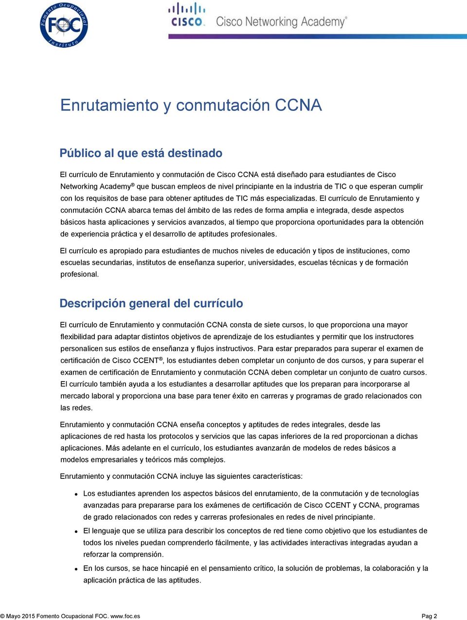 El currículo de Enrutamiento y conmutación CCNA abarca temas del ámbito de las redes de forma amplia e integrada, desde aspectos básicos hasta aplicaciones y servicios avanzados, al tiempo que