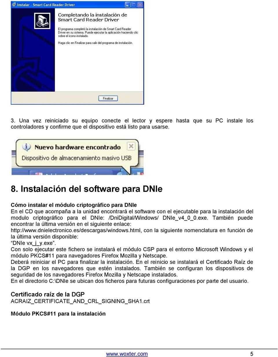 criptográfico para el DNIe: /DniDigital/Windows/ DNIe_v4_0_0.exe. También puede encontrar la última versión en el siguiente enlace: http://www.dnielectronico.es/descargas/windows.