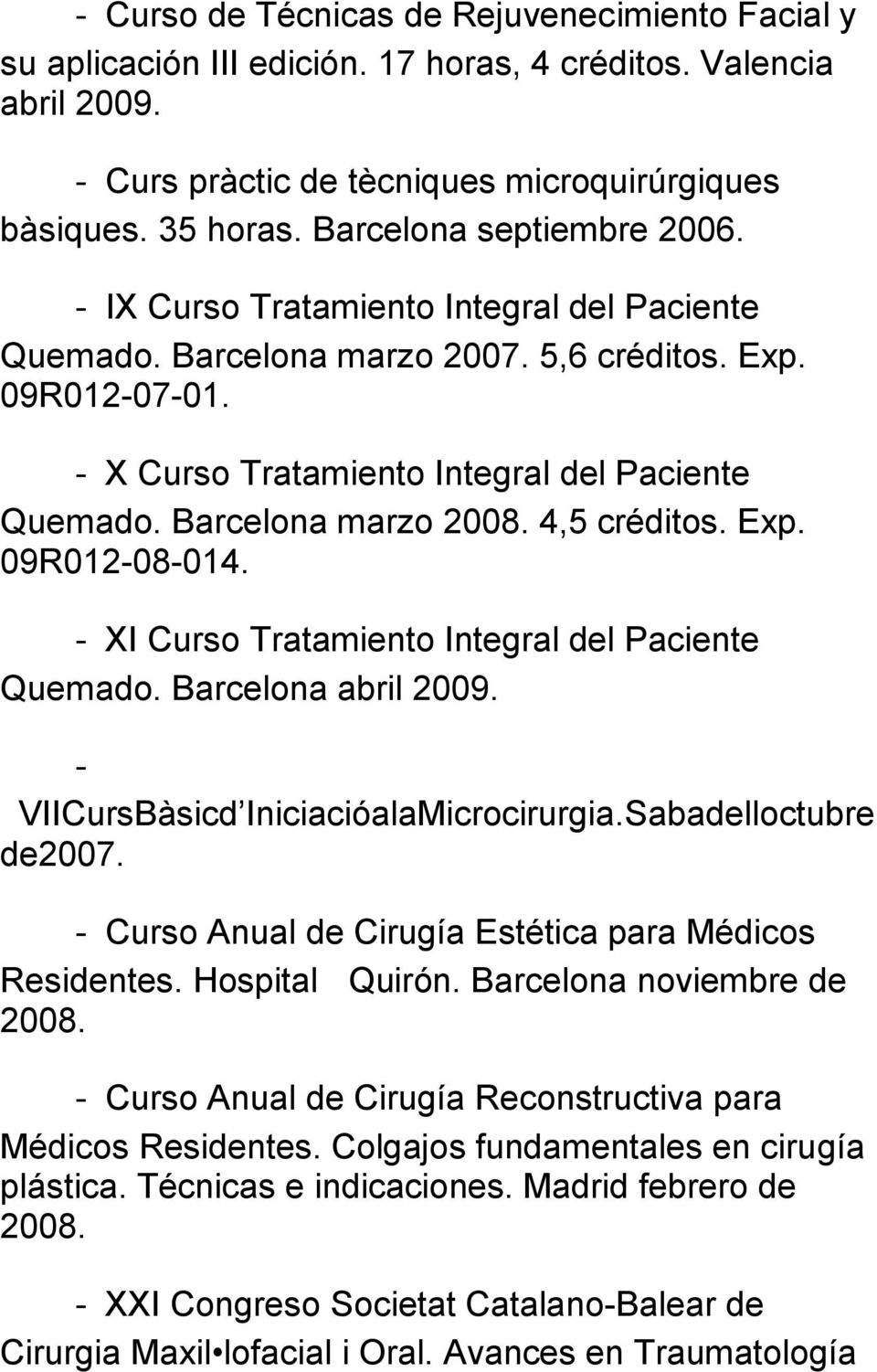 Barcelona marzo 2008. 4,5 créditos. Exp. 09R012-08-014. - XI Curso Tratamiento Integral del Paciente Quemado. Barcelona abril 2009. - VIICursBàsicd IniciacióalaMicrocirurgia.Sabadelloctubre de2007.