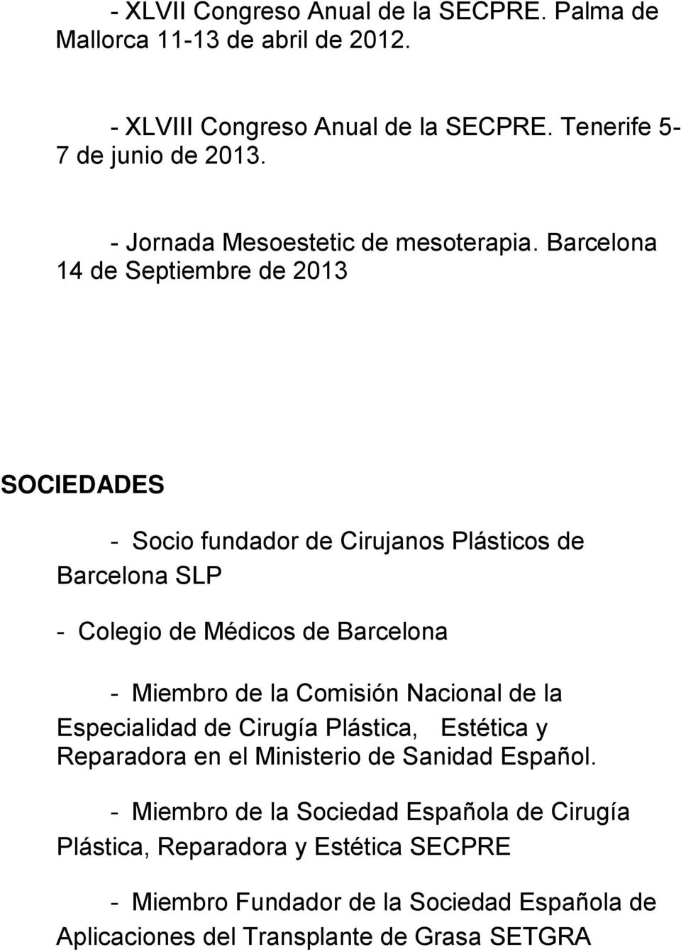 Barcelona 14 de Septiembre de 2013 SOCIEDADES - Socio fundador de Cirujanos Plásticos de Barcelona SLP - Colegio de Médicos de Barcelona - Miembro de la