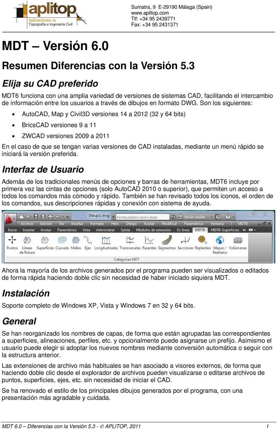 Son los siguientes: AutoCAD, Map y Civil3D versiones 14 a 2012 (32 y 64 bits) BricsCAD versiones 9 a 11 ZWCAD versiones 2009 a 2011 En el caso de que se tengan varias versiones de CAD instaladas,