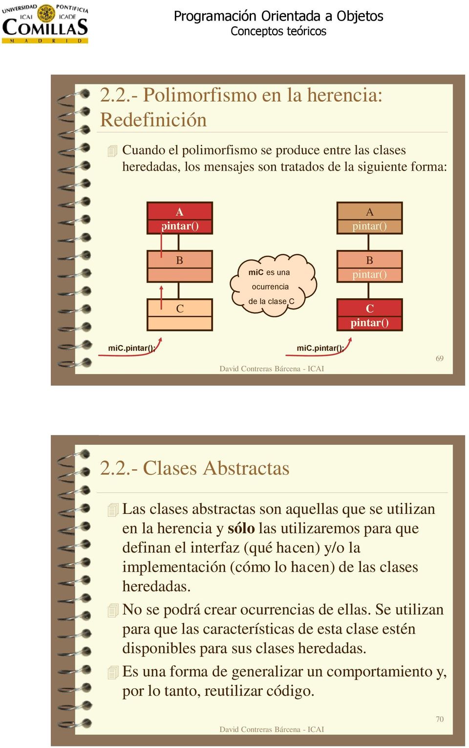 2.- Clases Abstractas Las clases abstractas son aquellas que se utilizan en la herencia y sólo las utilizaremos para que definan el interfaz (qué hacen) y/o la implementación