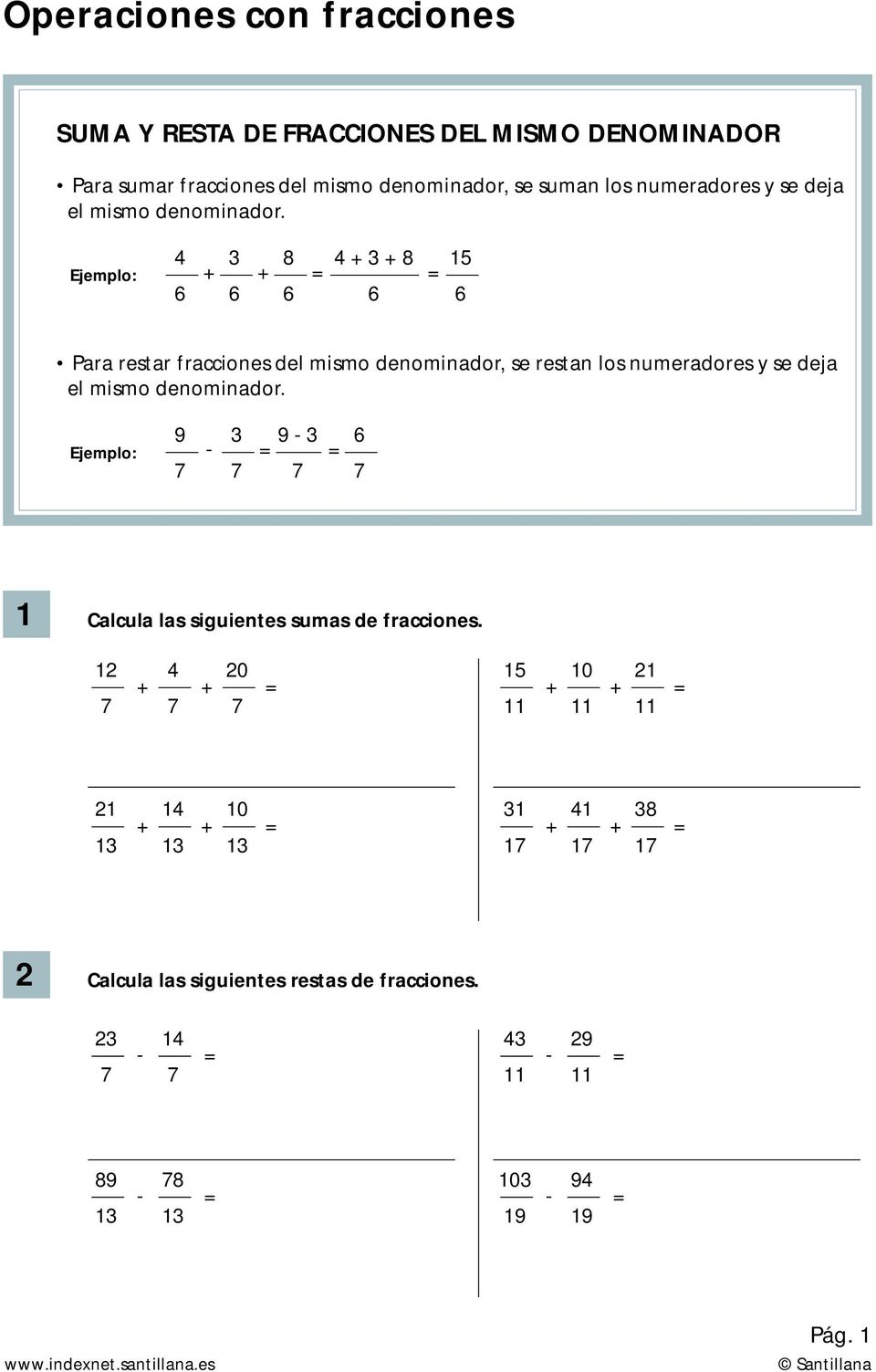 Para restar fracciones del mismo denominador se restan los numeradores se deja el mismo denominador.