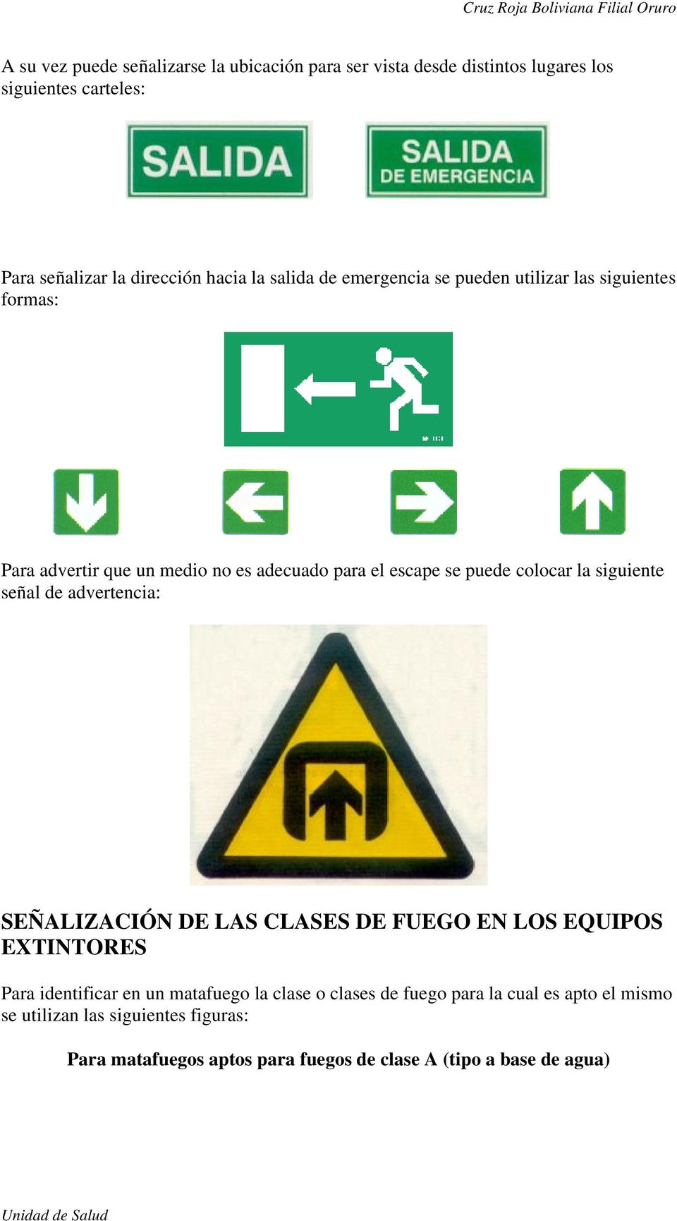 siguiente señal de advertencia: SEÑALIZACIÓN DE LAS CLASES DE FUEGO EN LOS EQUIPOS EXTINTORES Para identificar en un matafuego la clase o