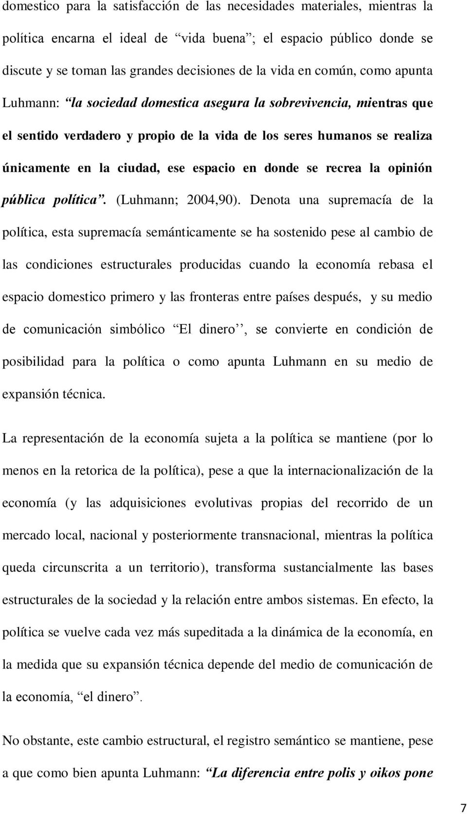 en donde se recrea la opinión pública política. (Luhmann; 2004,90).