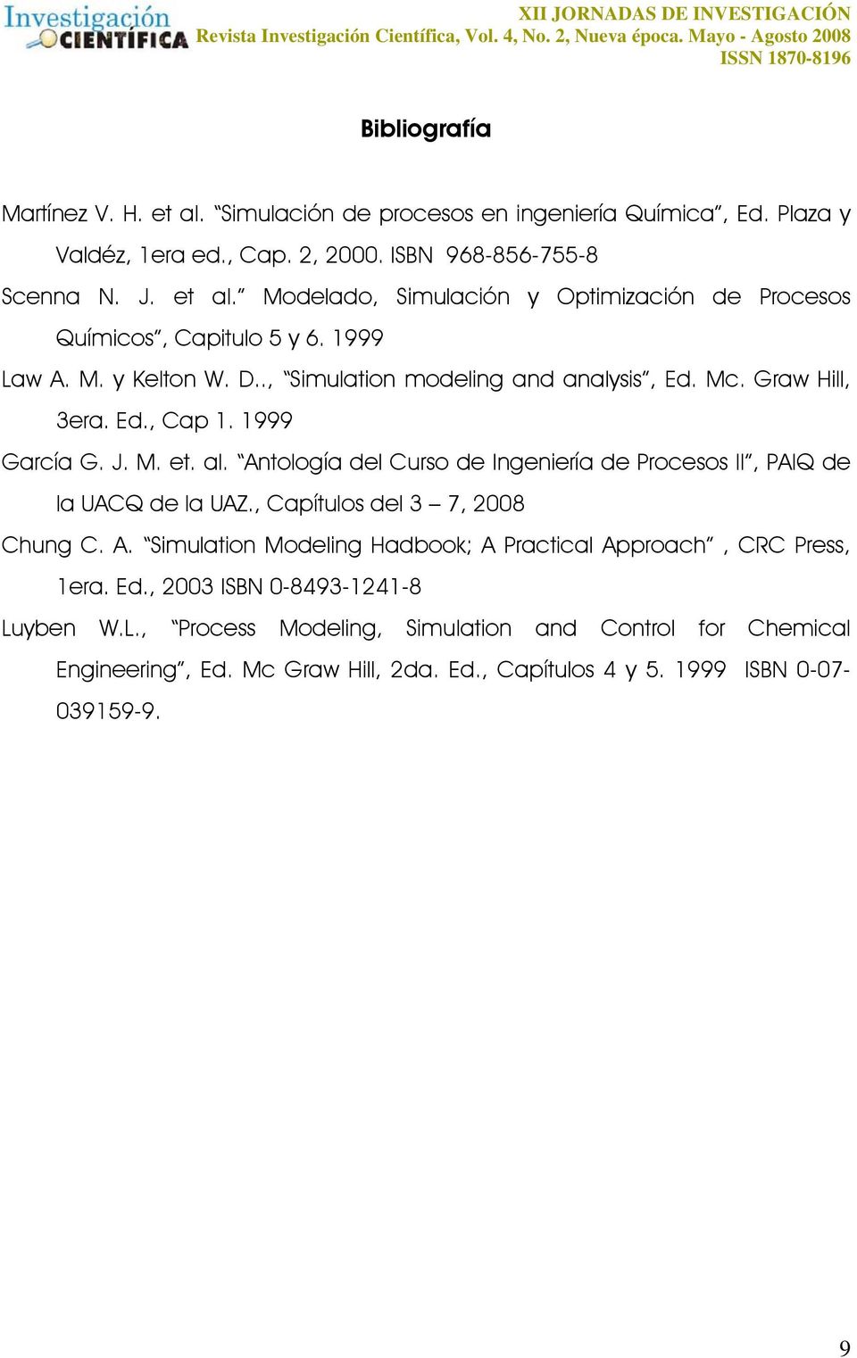 Antología del Curso de Ingeniería de Procesos II, PAIQ de la UACQ de la UAZ., Capítulos del 3 7, 2008 Chung C. A. Simulation Modeling Hadbook; A Practical Approach, CRC Press, 1era.