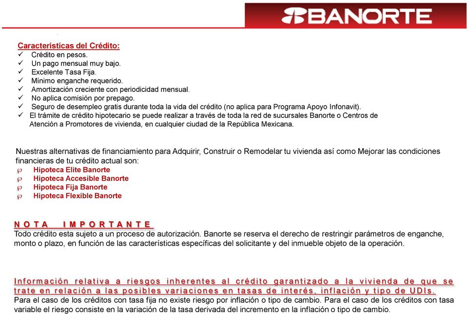 El trámite de crédito hipotecario se puede realizar a través de toda la red de sucursales Banorte o Centros de Atención a Promotores de vivienda, en cualquier ciudad de la República Mexicana.