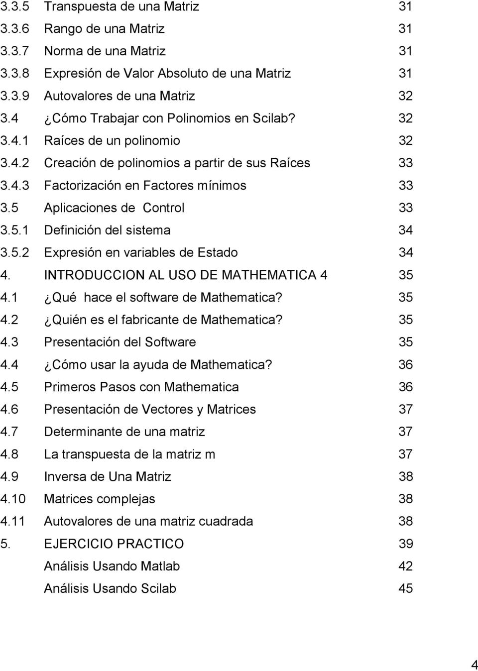 5 Aplicaciones de Control 33 3.5.1 Definición del sistema 34 3.5.2 Expresión en variables de Estado 34 4. INTRODUCCION AL USO DE MATHEMATICA 4 35 4.1 Qué hace el software de Mathematica? 35 4.2 Quién es el fabricante de Mathematica?