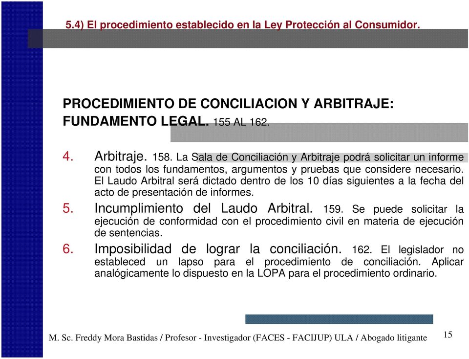 El Laudo Arbitral será dictado dentro de los 10 días siguientes a la fecha del acto de presentación de informes. 5. Incumplimiento del Laudo Arbitral. 159.