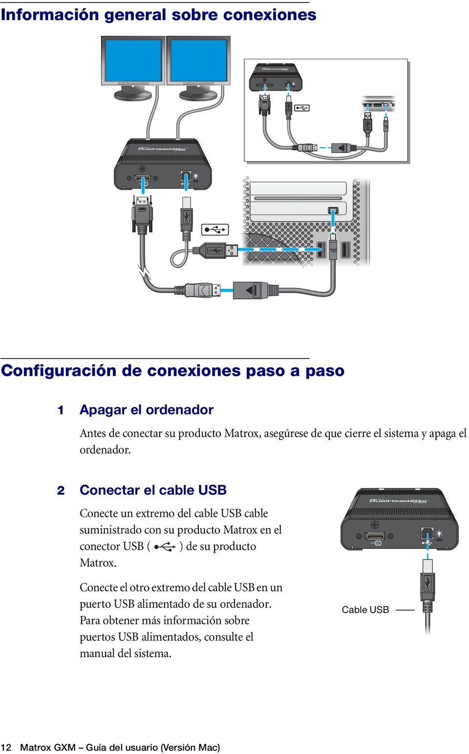 2 Conectar el cable USB Conecte un extremo del cable USB cable suministrado con su producto Matrox en el conector USB ( ) de su producto