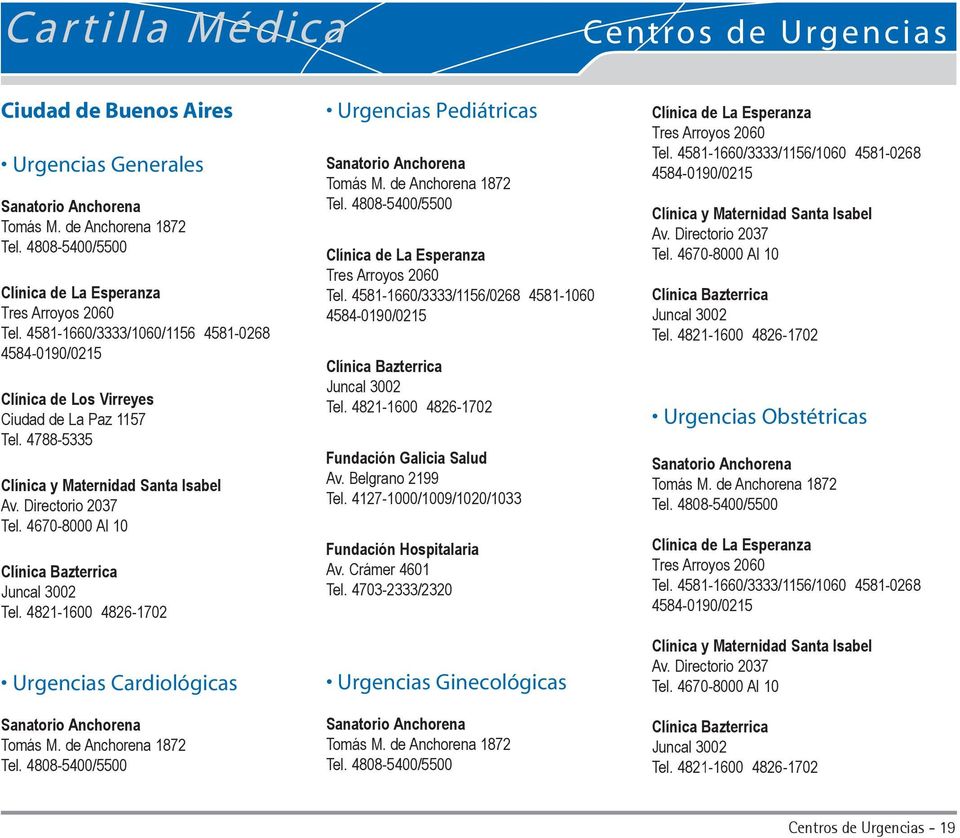 4670-8000 Al 10 Clínica Bazterrica Juncal 3002 Tel. 4821-1600 4826-1702 Urgencias Cardiológicas Sanatorio Anchorena Tomás M. de Anchorena 1872 Tel.