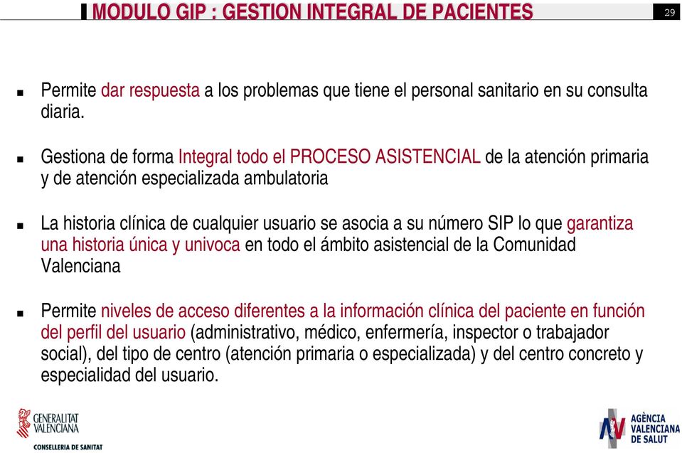 que garantiza una historia única y univoca en todo el ámbito asistencial de la Comunidad Valenciana Permite niveles de acceso diferentes a la información clínica del paciente en función