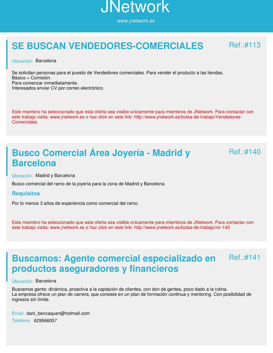 :#140 Ubicación: Madrid y Barcelona Busco comercial del ramo de la joyería para la zona de Madrid y Barcelona Por lo menos 3 años de experiencia como comercial del ramo.