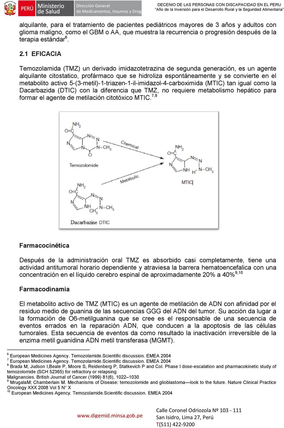 activo 5-(3-metil)-1-triazen-1-il-imidazol-4-carboximida (MTIC) tan igual como la Dacarbazida (DTIC) con la diferencia que TMZ, no requiere metabolismo hepático para formar el agente de metilación