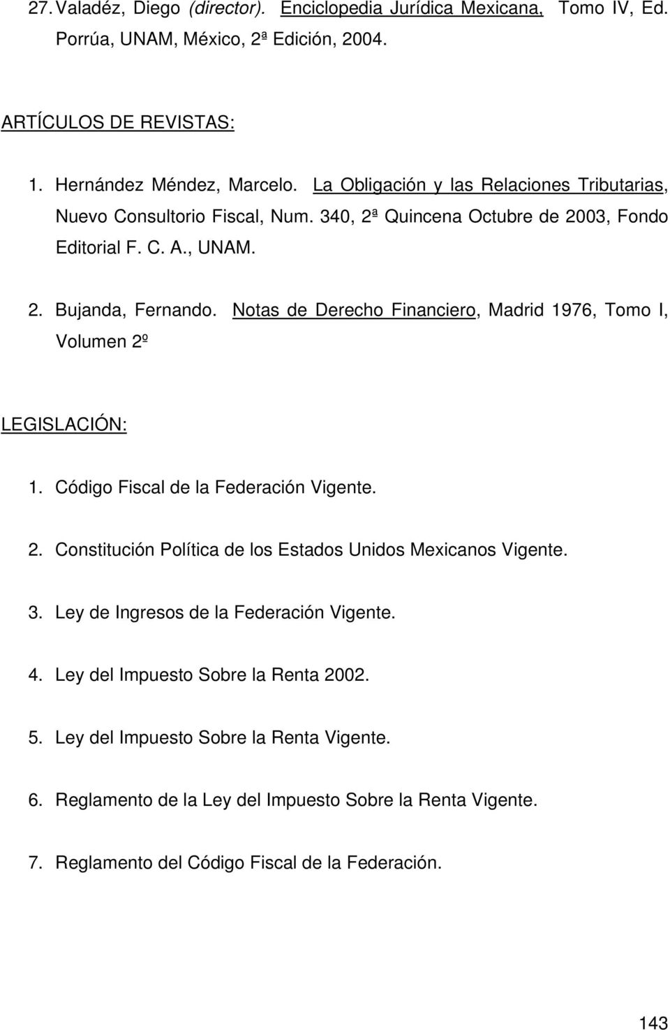 Notas de Derecho Financiero, Madrid 1976, Tomo I, Volumen 2º LEGISLACIÓN: 1. Código Fiscal de la Federación Vigente. 2. Constitución Política de los Estados Unidos Mexicanos Vigente. 3.