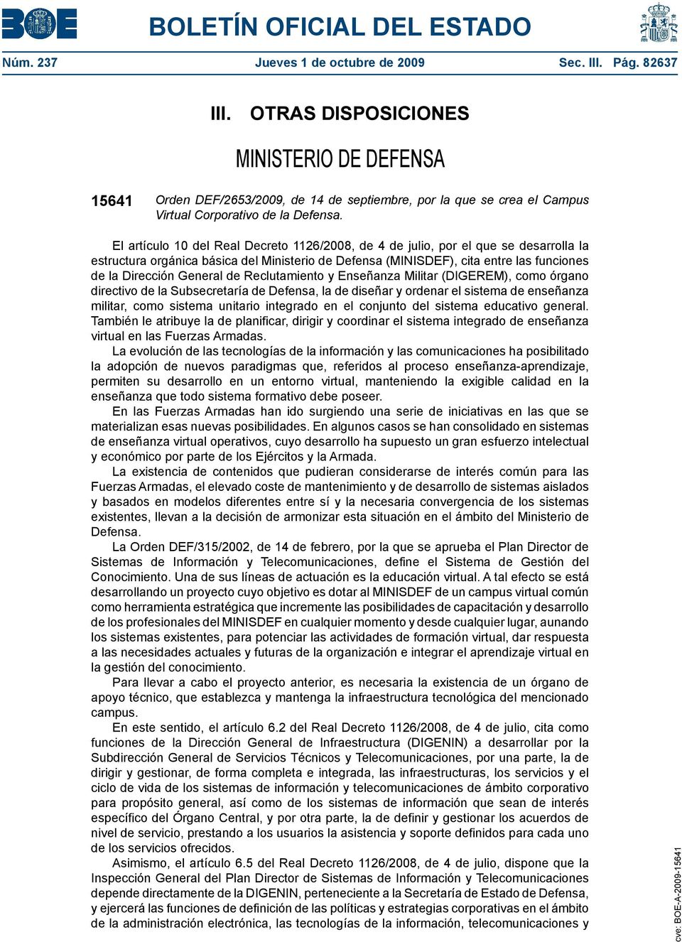 El artículo 10 del Real Decreto 1126/2008, de 4 de julio, por el que se desarrolla la estructura orgánica básica del Ministerio de Defensa (MINISDEF), cita entre las funciones de la Dirección General