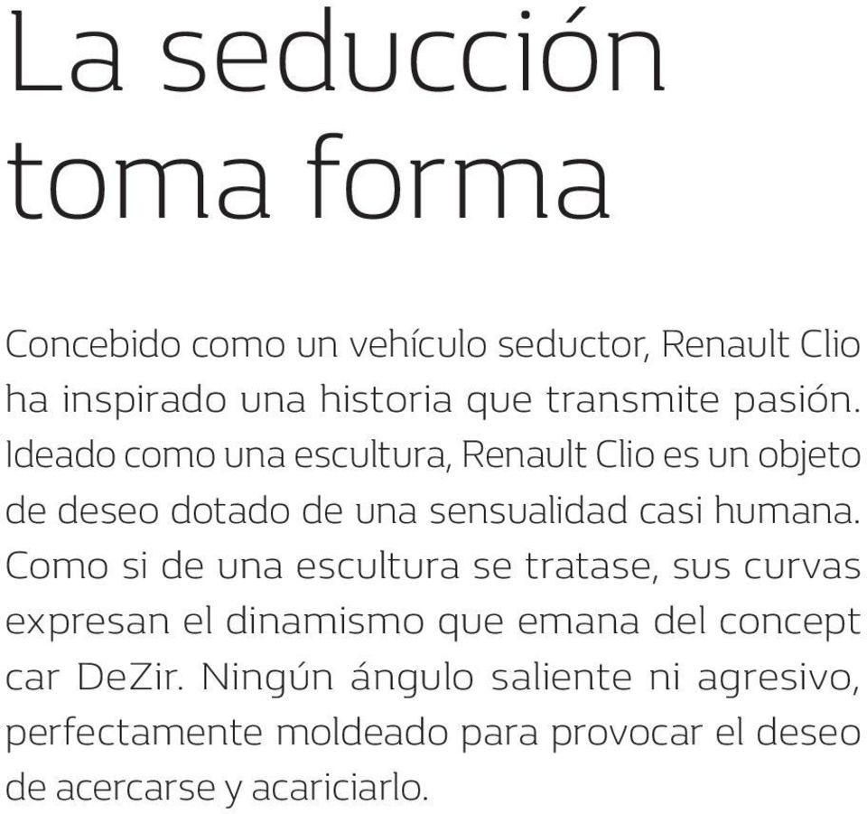 Ideado como una escultura, Renault Clio es un objeto de deseo dotado de una sensualidad casi humana.