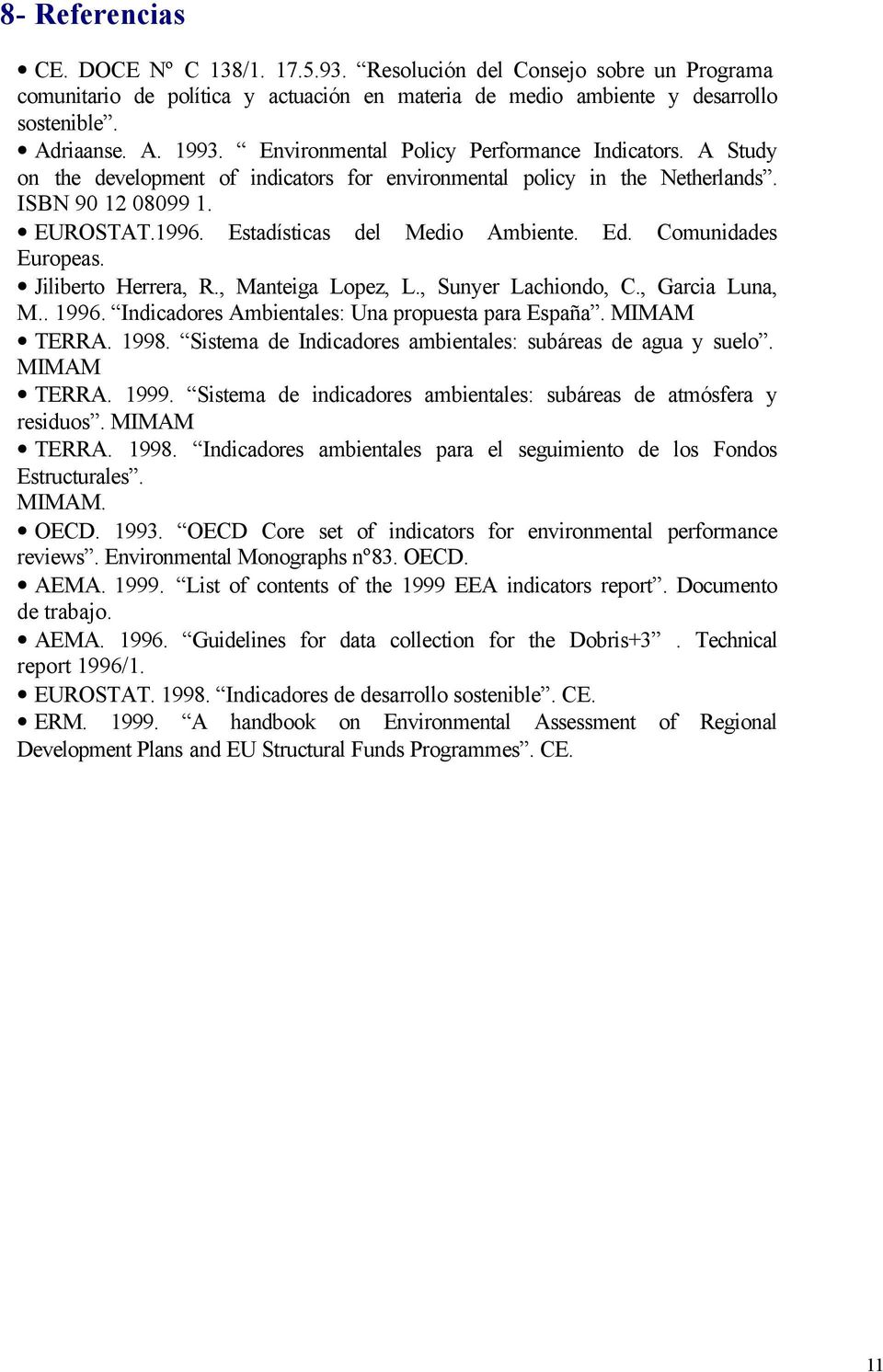 Ed. Comunidades Europeas. Jiliberto Herrera, R., Manteiga Lopez, L., Sunyer Lachiondo, C., Garcia Luna, M.. 1996. Indicadores Ambientales: Una propuesta para España. MIMAM TERRA. 1998.