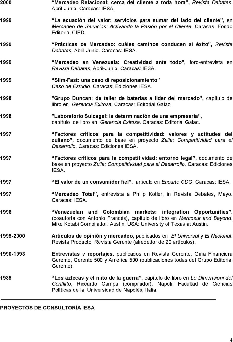 1999 Prácticas de Mercadeo: cuáles caminos conducen al éxito, Revista Debates, Abril-Junio. Caracas: IESA.