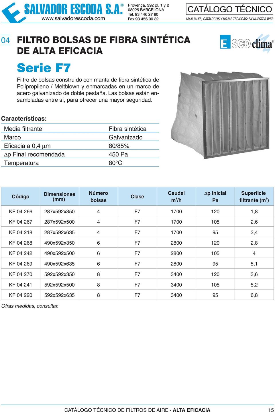 Características: Media filtrante Fibra sintética Marco Galvanizado Eficacia a 0,4 μm 80/85% Δp Final recomendada 450 Pa Temperatura 80 C Código Dimensiones (mm) Número bolsas Clase Caudal m 3 /h p