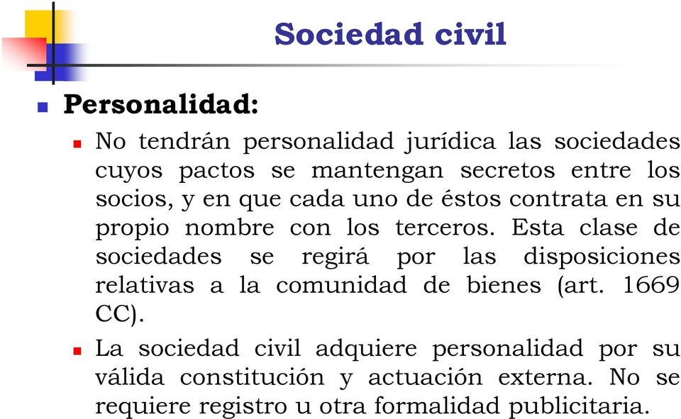 Esta clase de sociedades se regirá por las disposiciones relativas a la comunidad de bienes (art. 1669 CC).