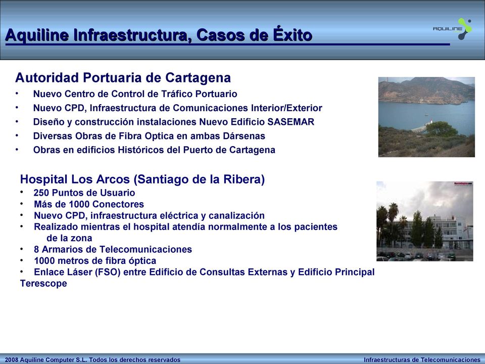 Cartagena Hospital Los Arcos (Santiago de la Ribera) 250 Puntos de Usuario Más de 1000 Conectores Nuevo CPD, infraestructura eléctrica y canalización Realizado mientras el