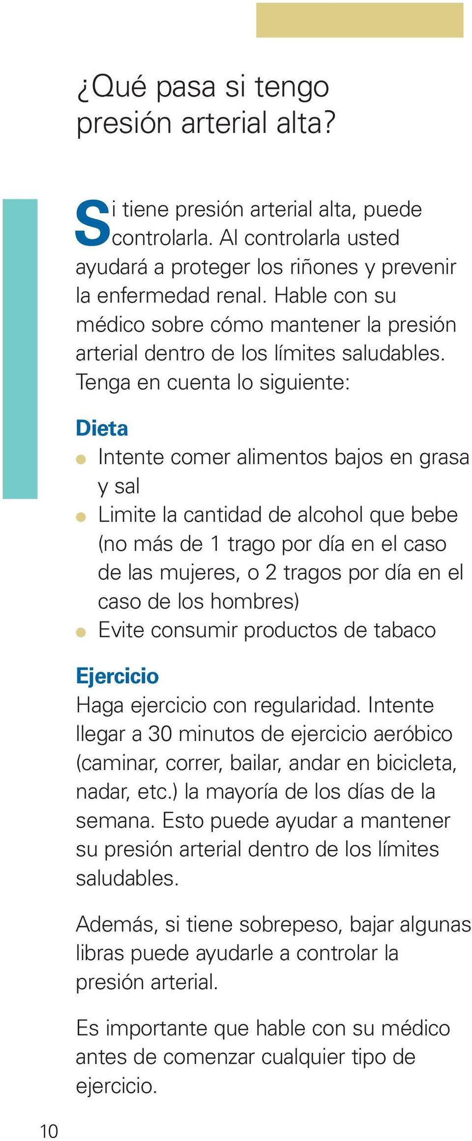 Tenga en cuenta lo siguiente: Dieta Intente comer alimentos bajos en grasa y sal Limite la cantidad de alcohol que bebe (no más de 1 trago por día en el caso de las mujeres, o 2 tragos por día en el