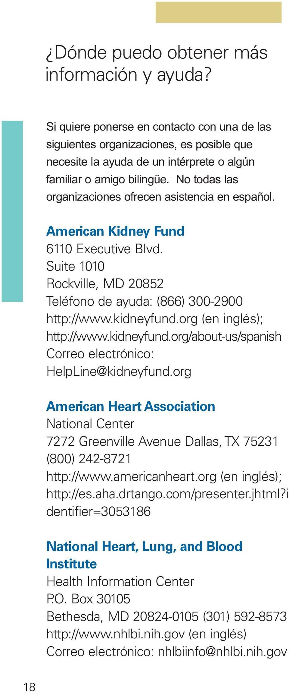 No todas las organizaciones ofrecen asistencia en español. American Kidney Fund 6110 Executive Blvd. Suite 1010 Rockville, MD 20852 Teléfono de ayuda: (866) 300-2900 http://www.kidneyfund.