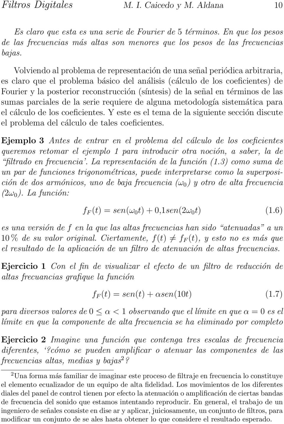 Volviendo al problema de representación de una señal periódica arbitraria, es claro que el problema básico del análisis (cálculo de los coeficientes) de Fourier y la posterior reconstrucción