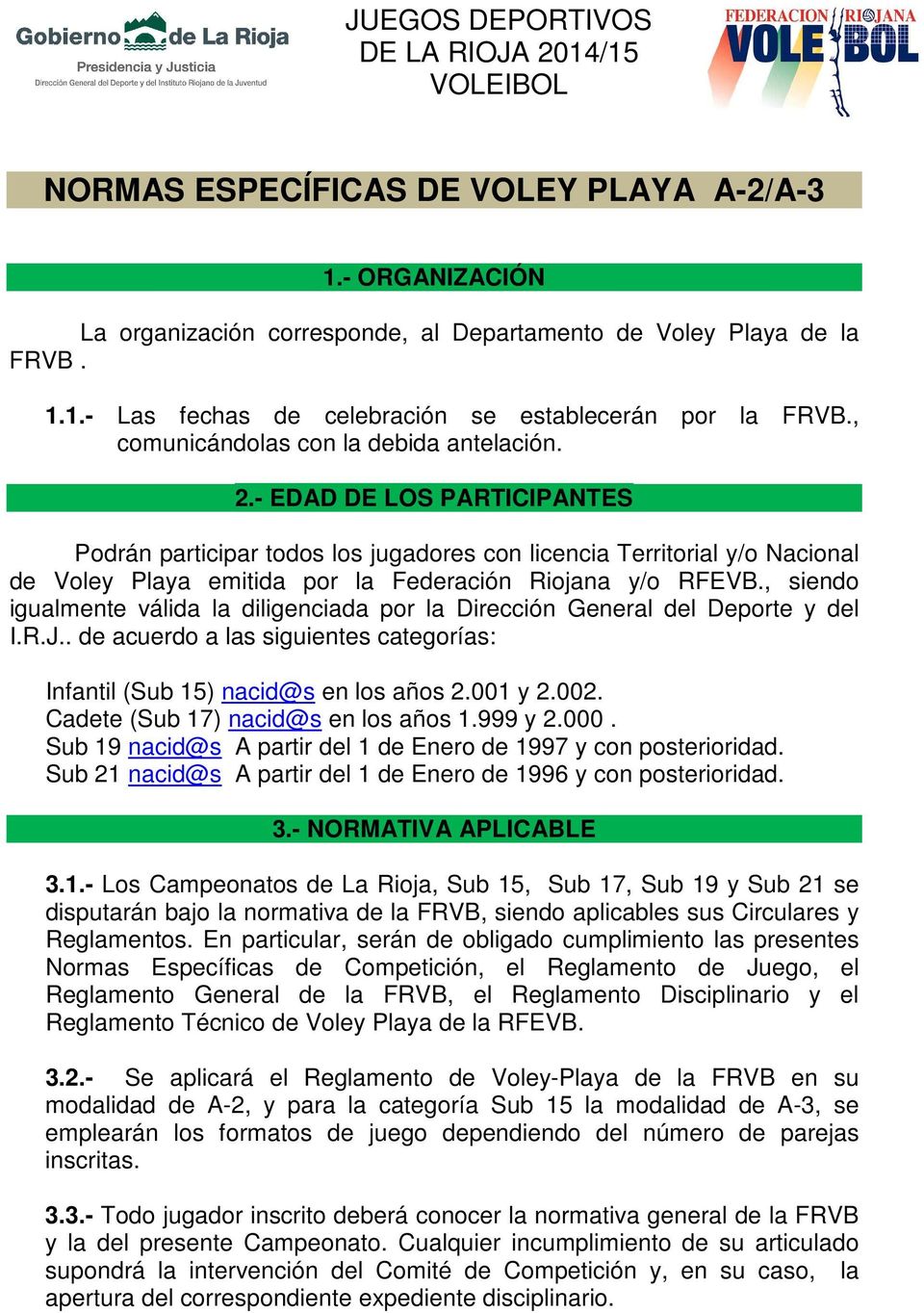 - EDAD DE LOS PARTICIPANTES Podrán participar todos los jugadores con licencia Territorial y/o Nacional de Voley Playa emitida por la Federación Riojana y/o RFEVB.