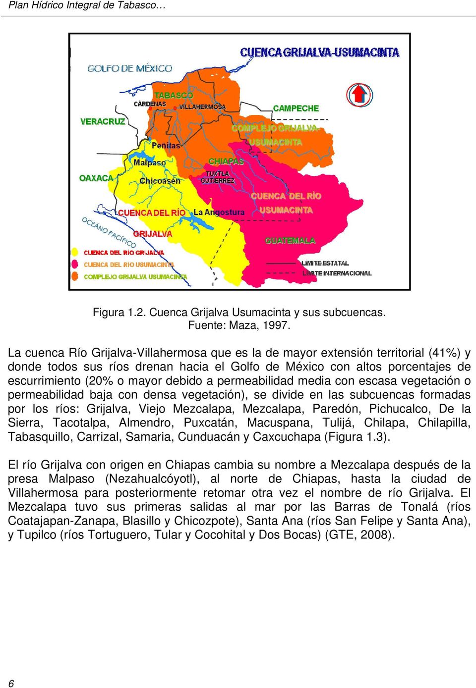 permeabilidad media con escasa vegetación o permeabilidad baja con densa vegetación), se divide en las subcuencas formadas por los ríos: Grijalva, Viejo Mezcalapa, Mezcalapa, Paredón, Pichucalco, De