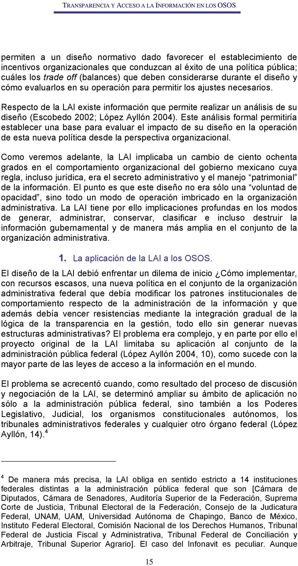 Respecto de la LAI existe información que permite realizar un análisis de su diseño (Escobedo 2002; López Ayllón 2004).