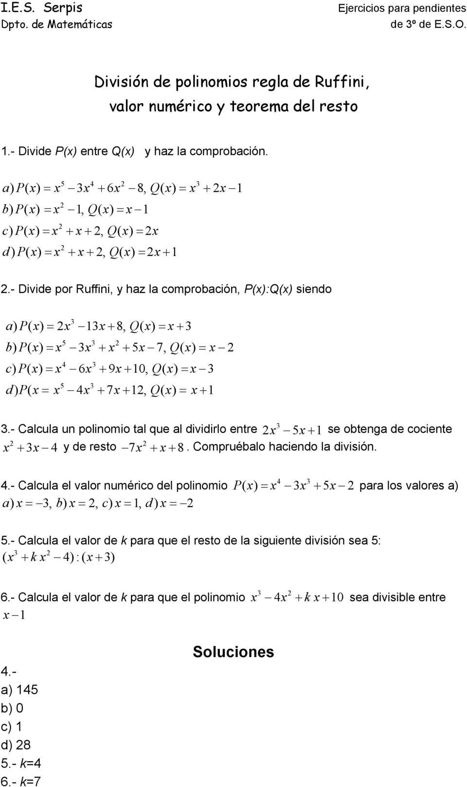 - Divide por Ruffini, y haz la comprobación, P(x)Q(x) siendo a P x x x Q x x ) ( ) = - +, ( ) = + b P x x x x x Q x x ) ( ) = - + + -, ( ) = - c P x x x x Q x x ) ( ) = - + + 0, ( ) = - d P x x x x Q