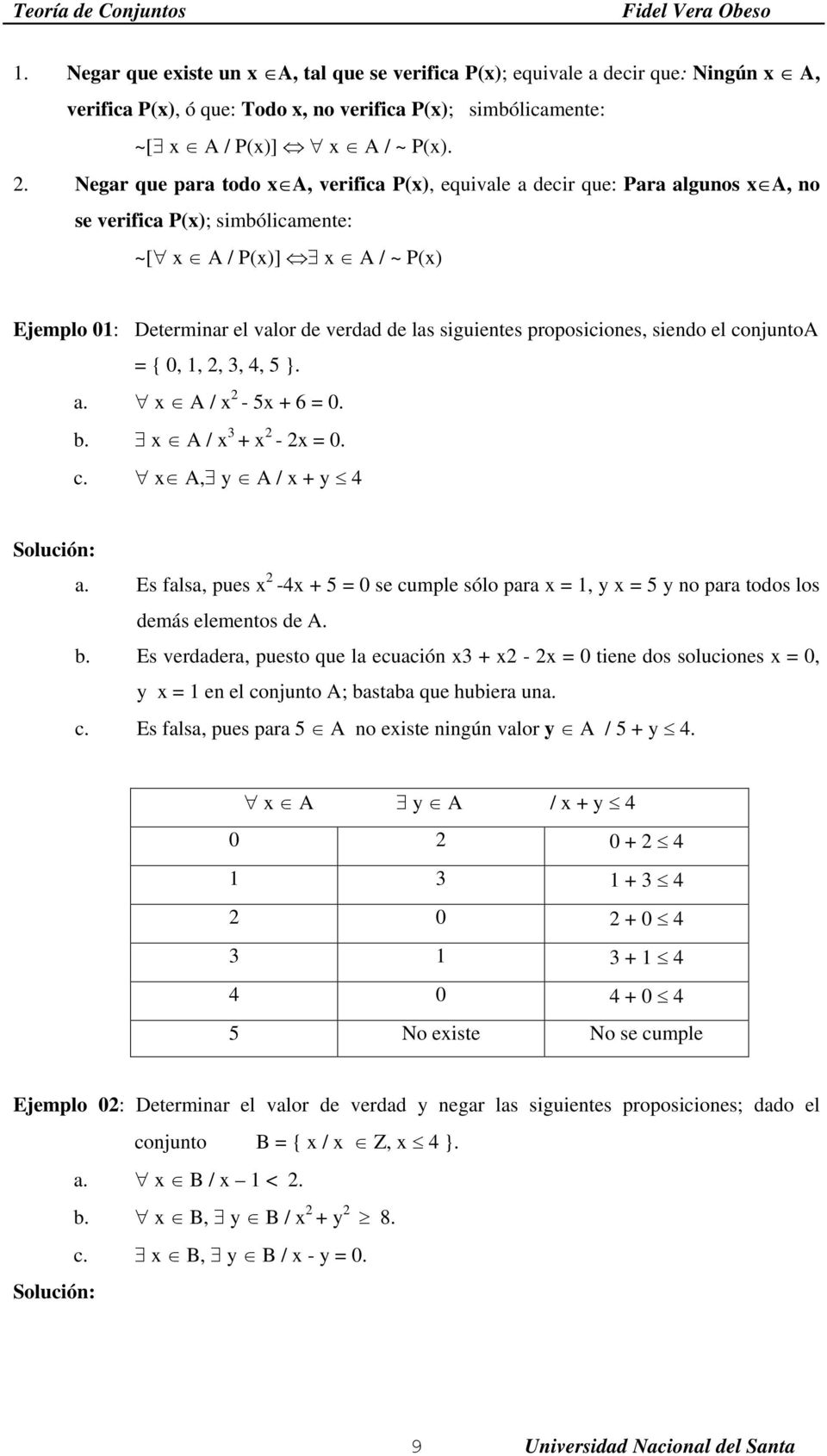 proposiciones, siendo el conjunto = { 0, 1, 2, 3, 4, 5 }. a. x / x 2-5x + 6 = 0. b. x / x 3 + x 2-2x = 0. c. x, y / x + y 4 Solución: a.