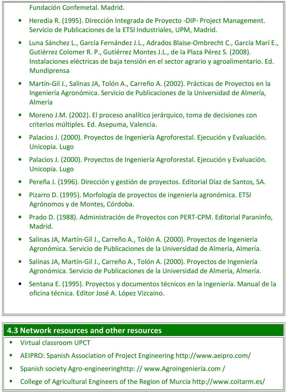 Instalaciones eléctricas de baja tensión en el sector agrario y agroalimentario. Ed. Mundiprensa Martín-Gil J., Salinas JA, Tolón A., Carreño A. (2002).